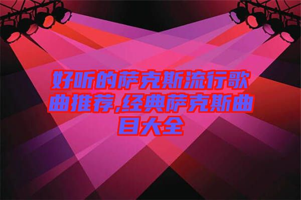 好聽的薩克斯流行歌曲推薦,經(jīng)典薩克斯曲目大全