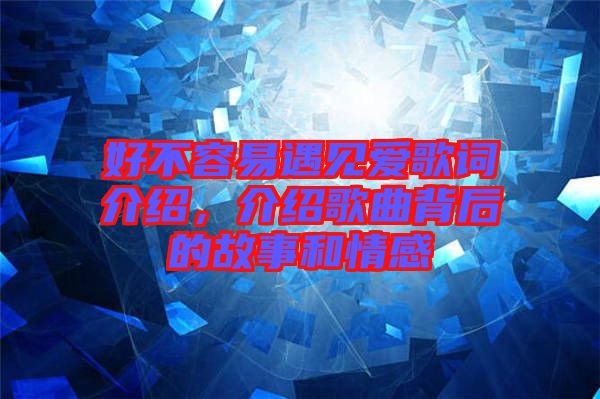 好不容易遇見愛歌詞介紹，介紹歌曲背后的故事和情感