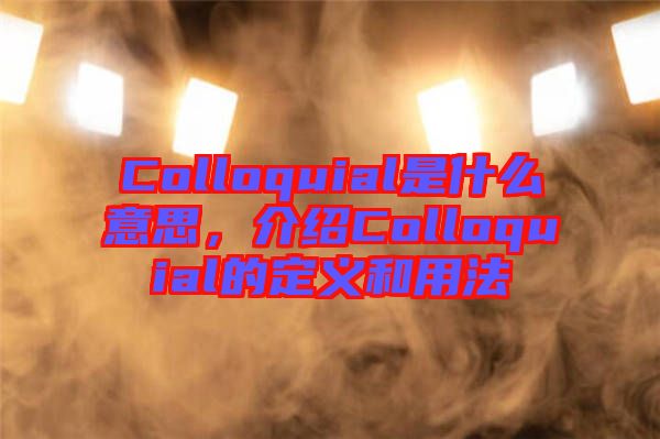 Colloquial是什么意思，介紹Colloquial的定義和用法