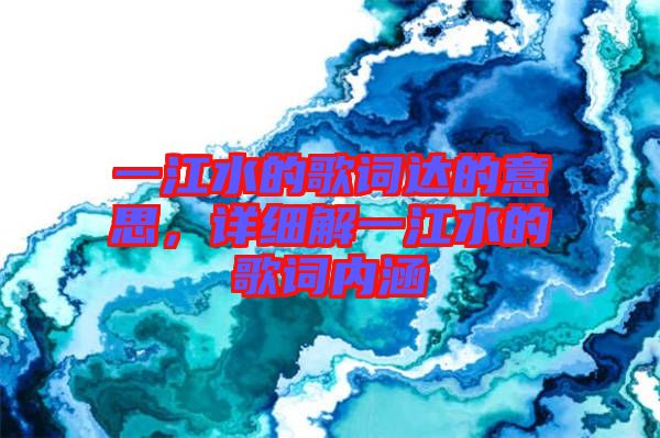 一江水的歌詞達的意思，詳細解一江水的歌詞內涵