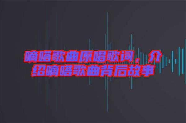 嘀嗒歌曲原唱歌詞，介紹嘀嗒歌曲背后故事