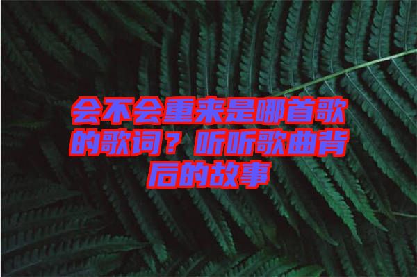 會不會重來是哪首歌的歌詞？聽聽歌曲背后的故事