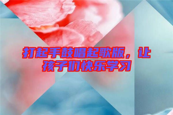 打起手鼓唱起歌版，讓孩子們快樂(lè)學(xué)習(xí)