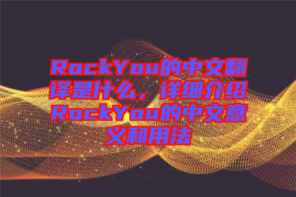 RockYou的中文翻譯是什么，詳細(xì)介紹RockYou的中文意義和用法