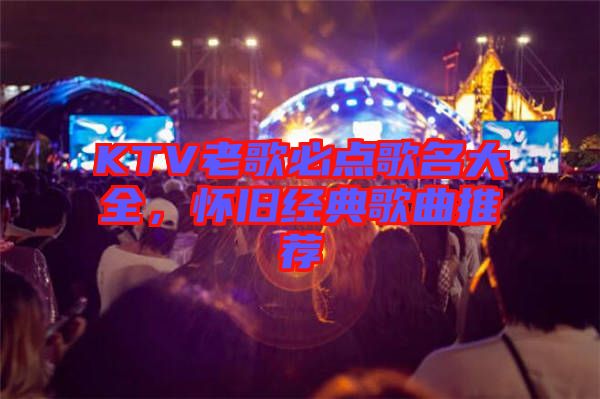 KTV老歌必點(diǎn)歌名大全，懷舊經(jīng)典歌曲推薦