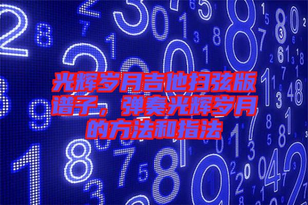 光輝歲月吉他掃弦版譜子，彈奏光輝歲月的方法和指法