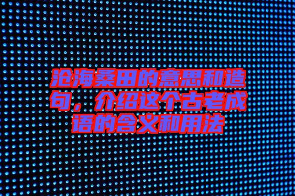 滄海桑田的意思和造句，介紹這個(gè)古老成語(yǔ)的含義和用法