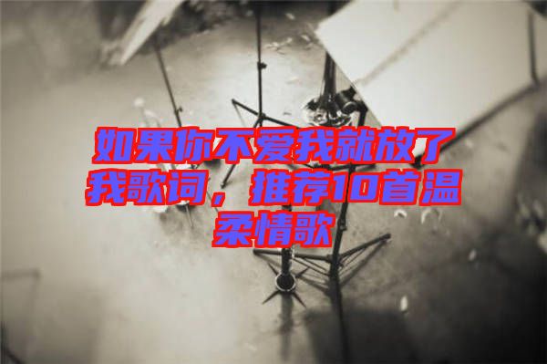 如果你不愛我就放了我歌詞，推薦10首溫柔情歌