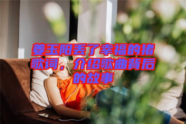 姜玉陽丟了幸福的豬歌詞，介紹歌曲背后的故事