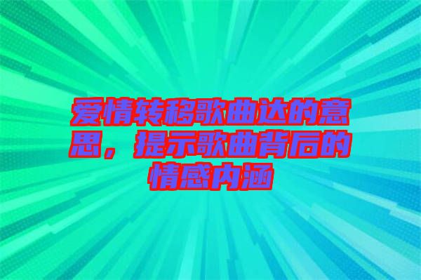 愛情轉(zhuǎn)移歌曲達的意思，提示歌曲背后的情感內(nèi)涵