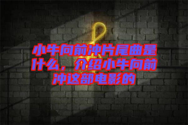 小牛向前沖片尾曲是什么，介紹小牛向前沖這部電影的