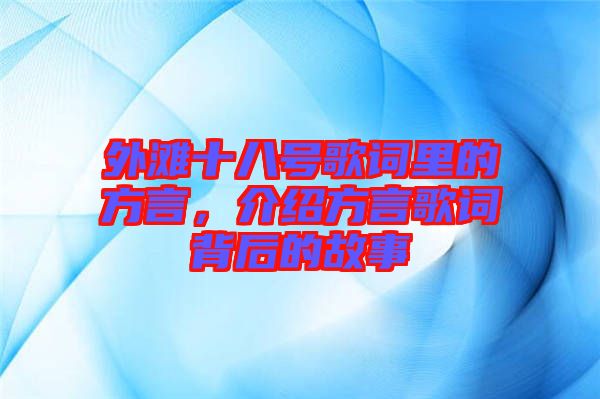 外灘十八號歌詞里的方言，介紹方言歌詞背后的故事