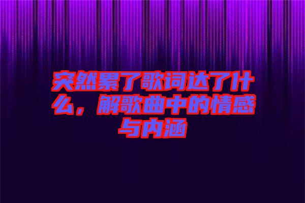 突然累了歌詞達了什么，解歌曲中的情感與內(nèi)涵