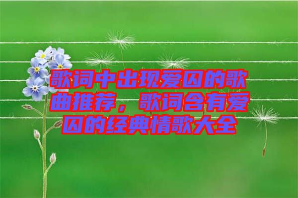 歌詞中出現(xiàn)愛囚的歌曲推薦，歌詞含有愛囚的經(jīng)典情歌大全