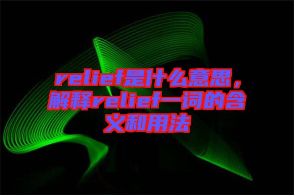 relief是什么意思，解釋relief一詞的含義和用法