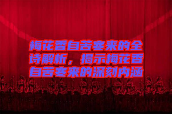 梅花香自苦寒來的全詩解析，揭示梅花香自苦寒來的深刻內(nèi)涵