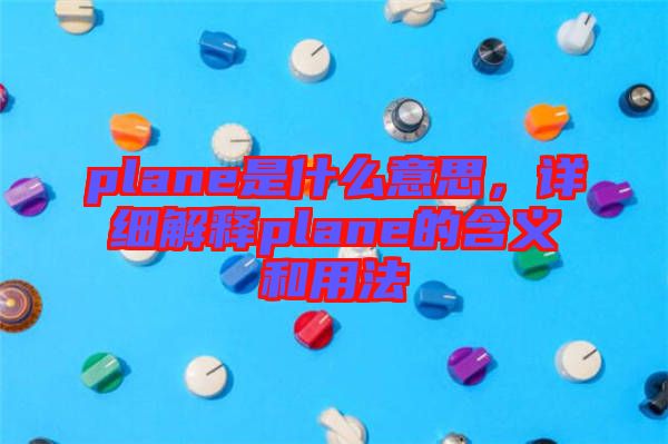 plane是什么意思，詳細(xì)解釋plane的含義和用法