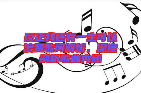 反正我還有一生可以浪費歌詞解析，深度剖析歌曲內(nèi)涵