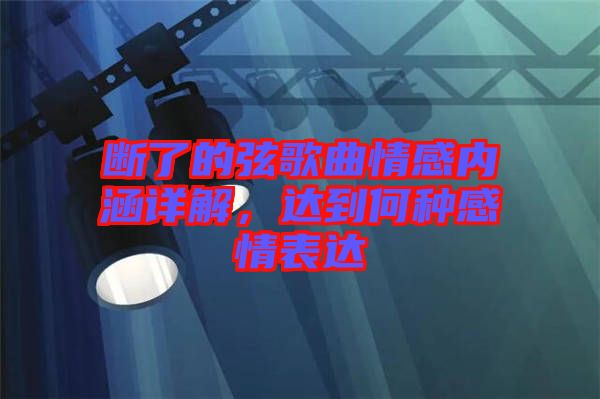 斷了的弦歌曲情感內(nèi)涵詳解，達到何種感情表達