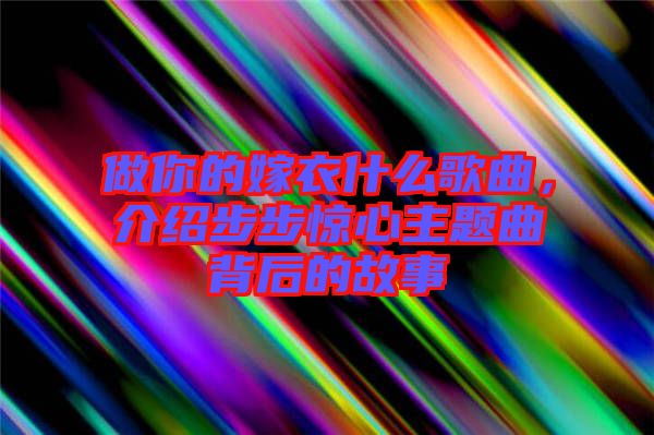 做你的嫁衣什么歌曲，介紹步步驚心主題曲背后的故事