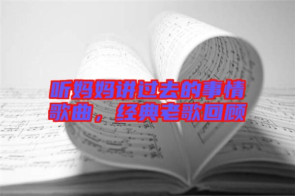 聽媽媽講過去的事情歌曲，經(jīng)典老歌回顧