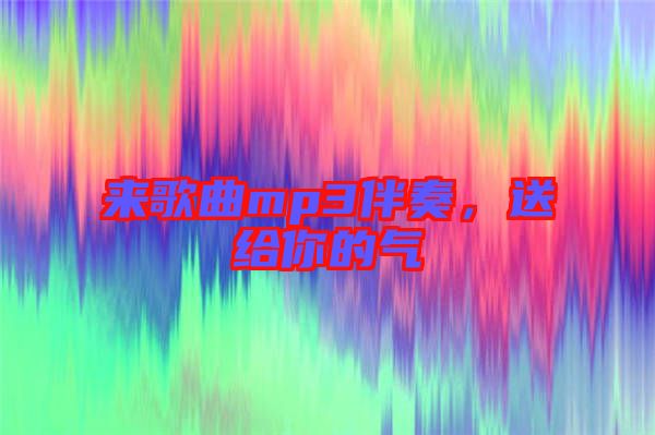 來歌曲mp3伴奏，送給你的氣