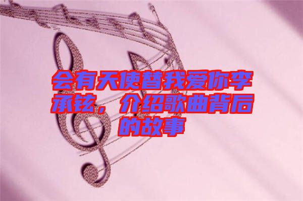 會(huì)有天使替我愛(ài)你李承鉉，介紹歌曲背后的故事