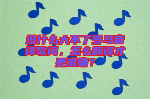 沒什么大不了羅馬音譯歌詞，怎么翻譯才更準確？