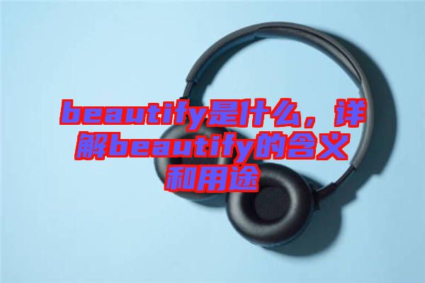 beautify是什么，詳解beautify的含義和用途