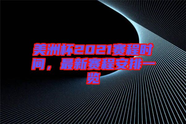 美洲杯2021賽程時間，最新賽程安排一覽