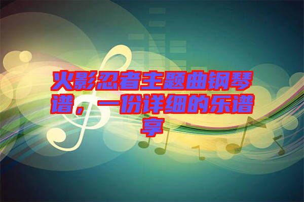 火影忍者主題曲鋼琴譜，一份詳細的樂譜享