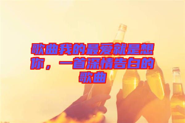 歌曲我的最愛(ài)就是想你，一首深情告白的歌曲