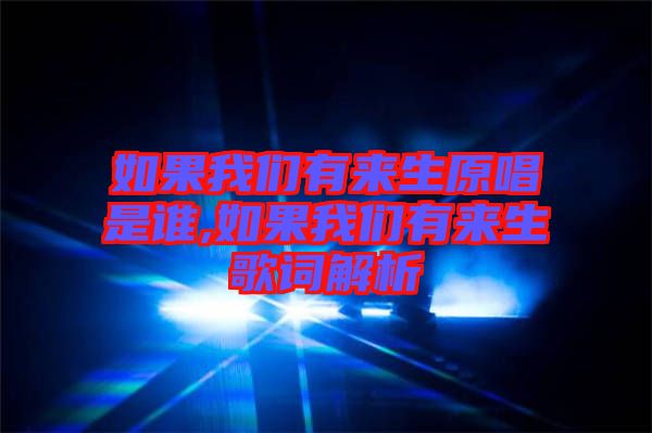 如果我們有來(lái)生原唱是誰(shuí),如果我們有來(lái)生歌詞解析