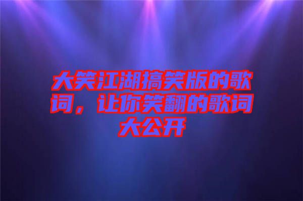 大笑江湖搞笑版的歌詞，讓你笑翻的歌詞大公開