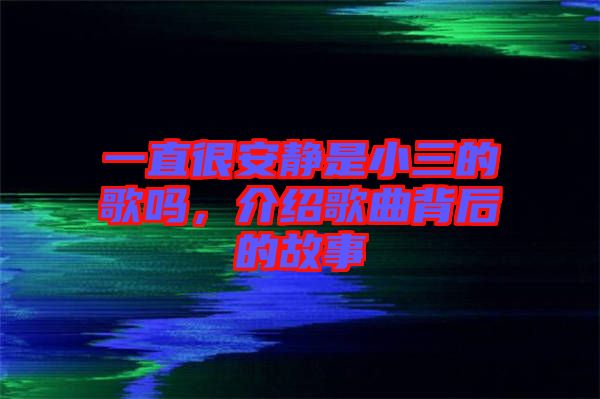 一直很安靜是小三的歌嗎，介紹歌曲背后的故事