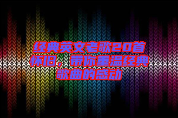 經典英文老歌20首懷舊，帶你重溫經典歌曲的感動