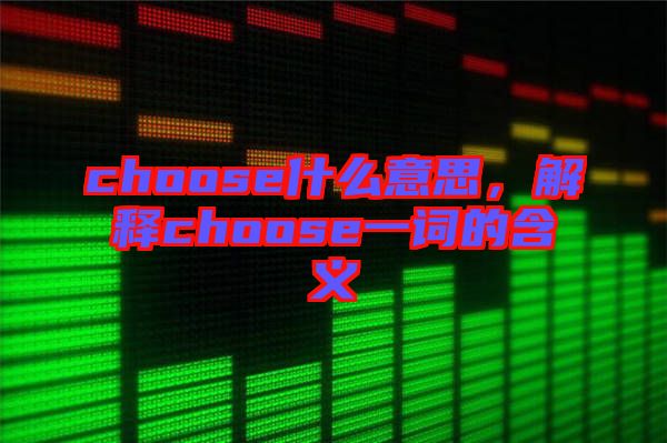 choose什么意思，解釋choose一詞的含義