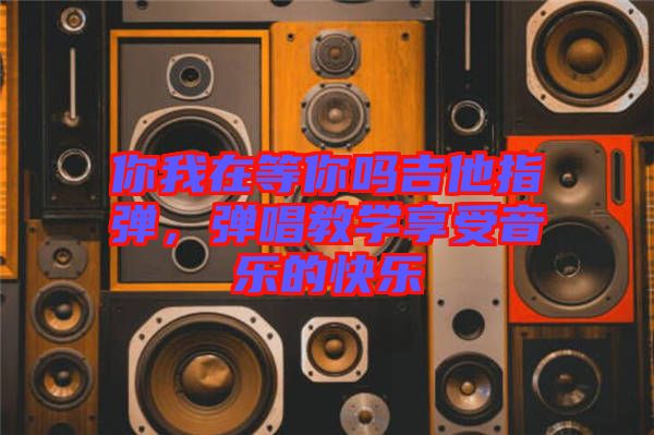 你我在等你嗎吉他指彈，彈唱教學(xué)享受音樂的快樂