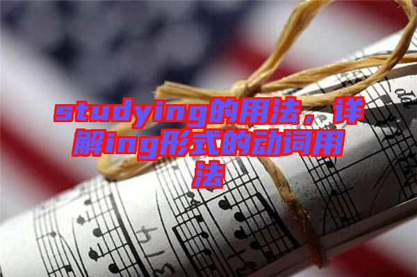 studying的用法，詳解ing形式的動詞用法