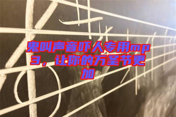 鬼叫聲音嚇人專(zhuān)用mp3，讓你的萬(wàn)圣節(jié)更加