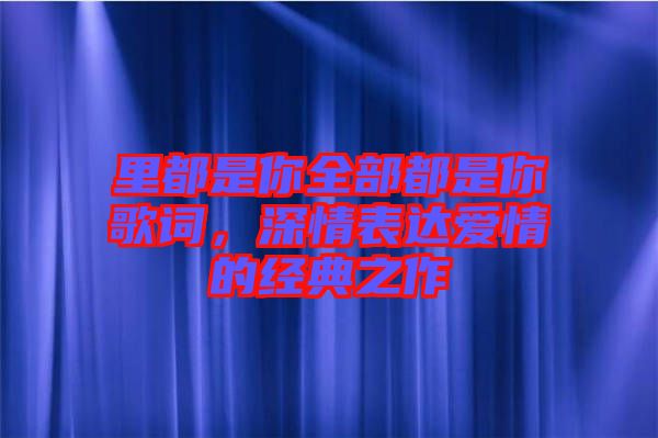 里都是你全部都是你歌詞，深情表達(dá)愛(ài)情的經(jīng)典之作