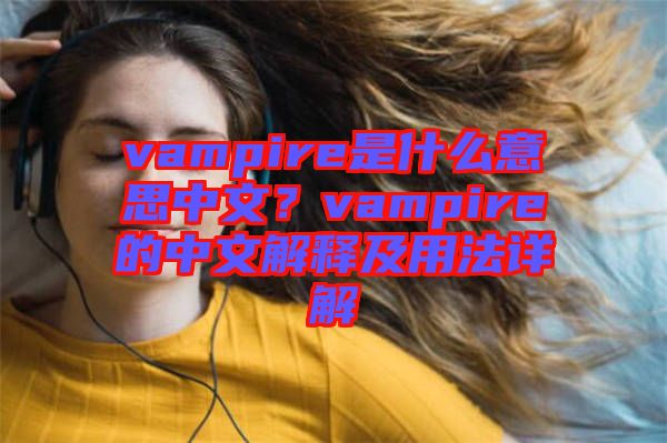 vampire是什么意思中文？vampire的中文解釋及用法詳解