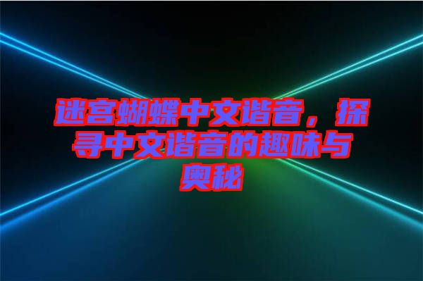 迷宮蝴蝶中文諧音，探尋中文諧音的趣味與奧秘