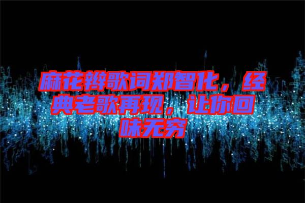 麻花辮歌詞鄭智化，經(jīng)典老歌再現(xiàn)，讓你回味無(wú)窮