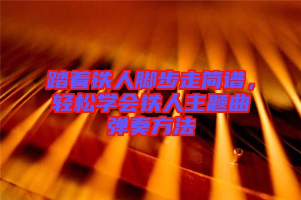 踏著鐵人腳步走簡譜，輕松學(xué)會鐵人主題曲彈奏方法