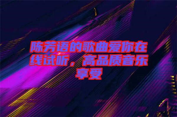 陳芳語的歌曲愛你在線試聽，高品質(zhì)音樂享受