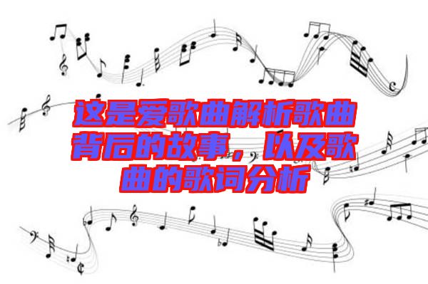 這是愛歌曲解析歌曲背后的故事，以及歌曲的歌詞分析