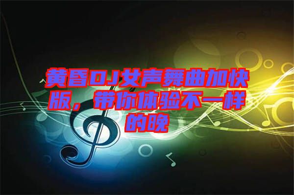 黃昏DJ女聲舞曲加快版，帶你體驗不一樣的晚