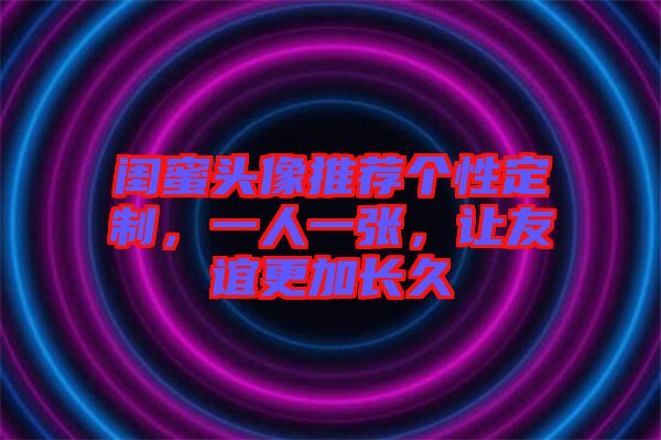 閨蜜頭像推薦個(gè)性定制，一人一張，讓友誼更加長(zhǎng)久