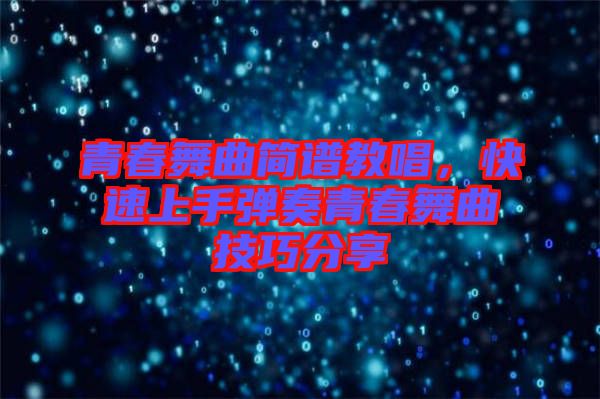 青春舞曲簡譜教唱，快速上手彈奏青春舞曲技巧分享